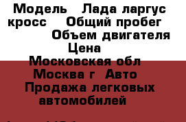  › Модель ­ Лада ларгус кросс  › Общий пробег ­ 42 000 › Объем двигателя ­ 1 598 › Цена ­ 650 000 - Московская обл., Москва г. Авто » Продажа легковых автомобилей   